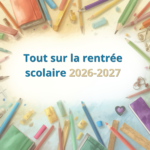 Tout sur la rentrée scolaire 2026-2027